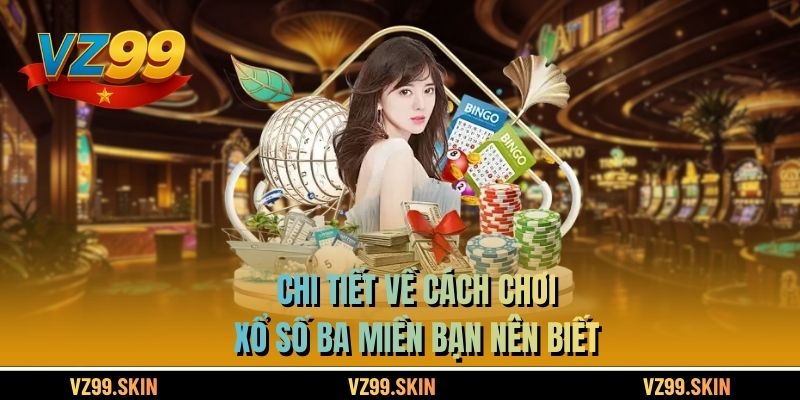 Chi tiết về cách chơi xổ số ba miền bạn nên biết
