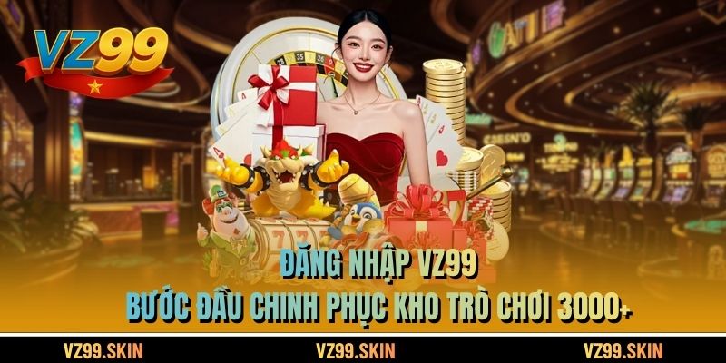 Đăng Nhập VZ99 - Bước Đầu Chinh Phục Kho Trò Chơi 3000+