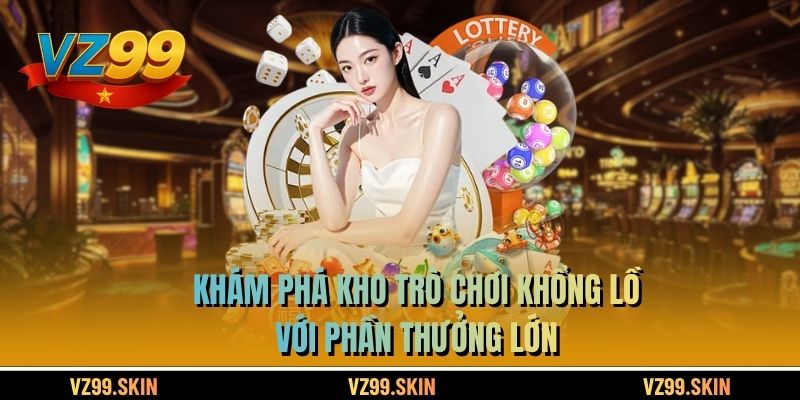 Khám phá kho trò chơi khổng lồ với phần thưởng lớn