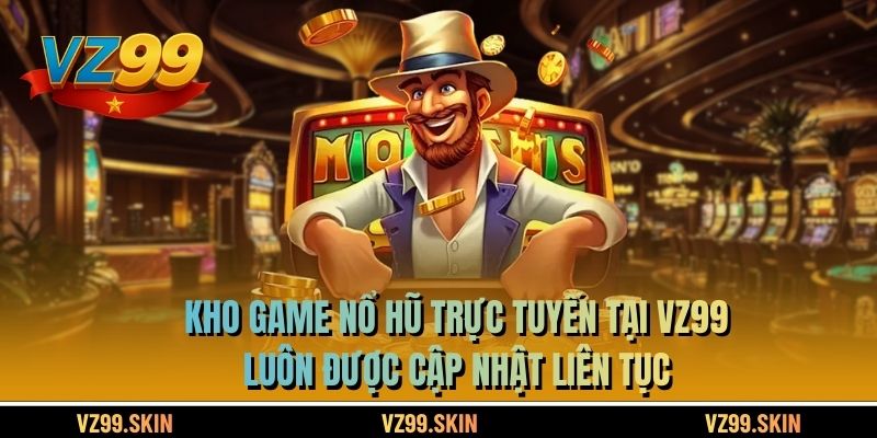 Kho game Nổ hũ trực tuyến tại VZ99 luôn được cập nhật liên tục