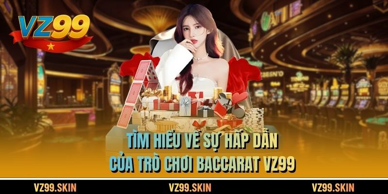 Tìm hiểu về sự hấp dẫn của trò chơi Baccarat VZ99