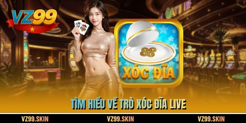 Tìm hiểu về trò xóc đĩa live