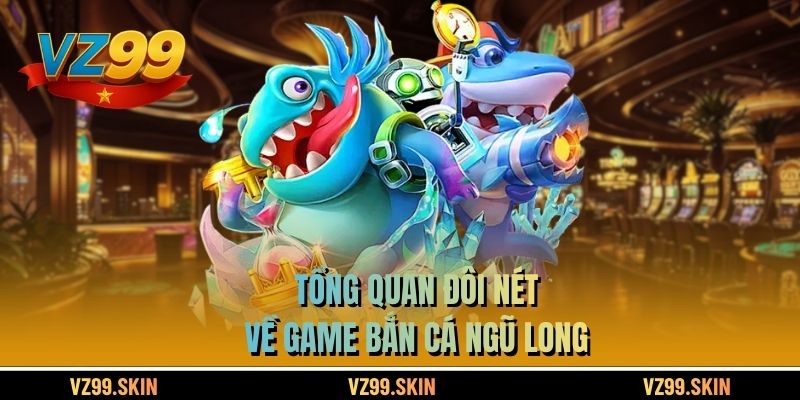 Tổng quan đôi nét về game bắn cá ngũ long