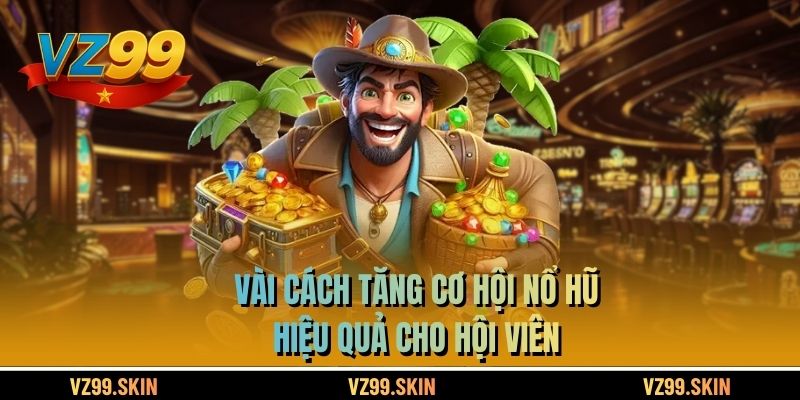 Vài cách tăng cơ hội nổ hũ hiệu quả cho hội viên
